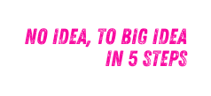 no Idea to big Idea in 5 steps